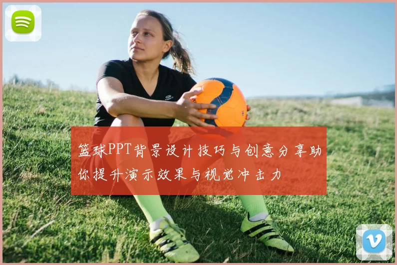 篮球PPT背景设计技巧与创意分享助你提升演示效果与视觉冲击力