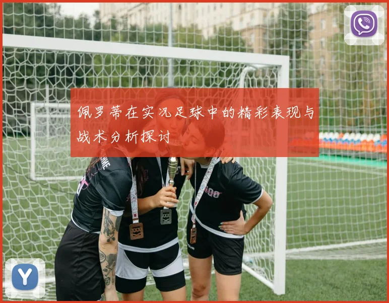 佩罗蒂在实况足球中的精彩表现与战术分析探讨