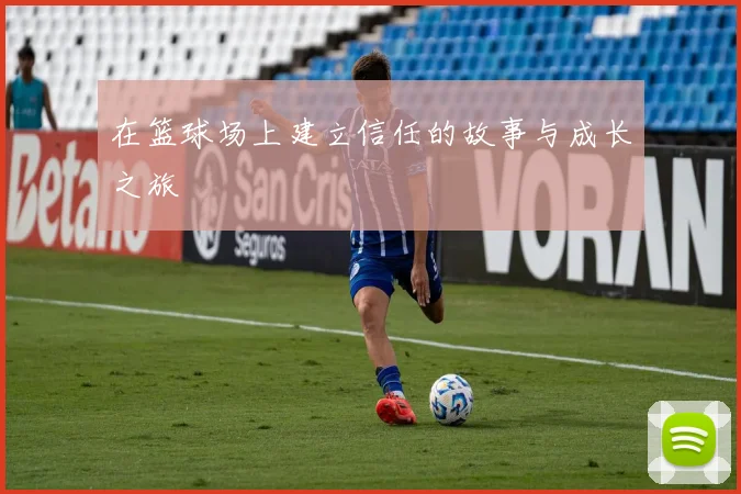 在篮球场上建立信任的故事与成长之旅