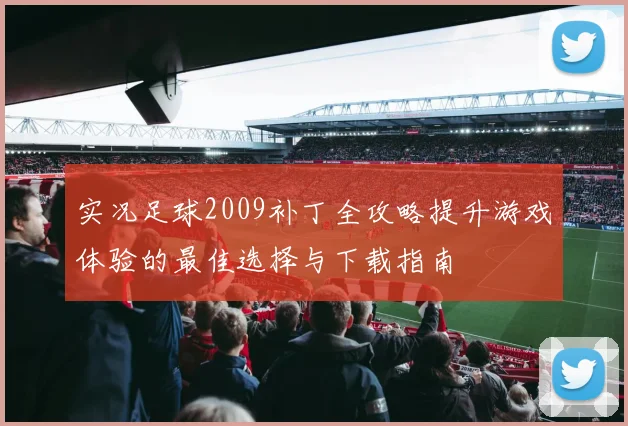实况足球2009补丁全攻略提升游戏体验的最佳选择与下载指南